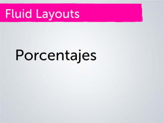 Fluid Layouts

Porcentajes

 