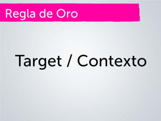 Regla de Oro

Target / Contexto

 