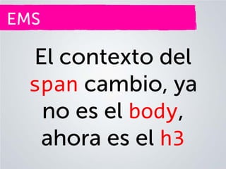EMS

El contexto del
span cambio, ya
no es el body,
ahora es el h3

 