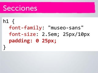 Secciones
h1 {
font-family: "museo-sans"
font-size: 2.5em; 25px/10px
padding: 0 25px;
}

 
