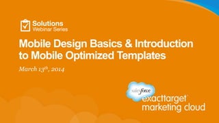 Mobile Design Basics & Introduction
to Mobile Optimized Templates
March 13th, 2014
 