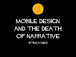 mobile design
and the death
of narrative
   @timcaynes
 