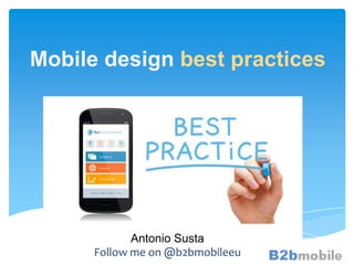 Mobile design best practices

Antonio Susta
Follow me on @b2bmobileeu

 