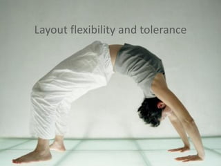 Layout flexibility and tolerance
 