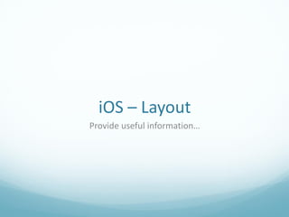 iOS – Layout
Provide useful information…
 
