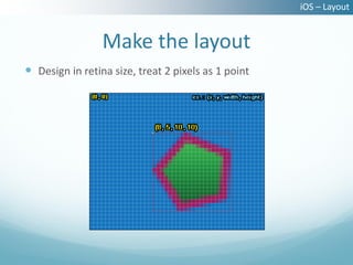 iOS – Layout


                 Make the layout
 Design in retina size, treat 2 pixels as 1 point
 