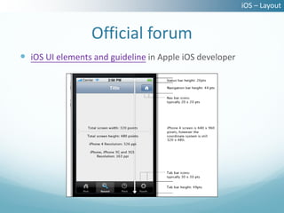 iOS – Layout


                 Official forum
 iOS UI elements and guideline in Apple iOS developer
 