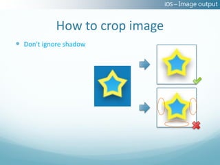 iOS – Image output


            How to crop image
 Don't ignore shadow
 