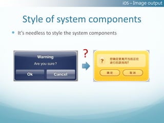 iOS – Image output


    Style of system components
 It’s needless to style the system components


                               ?
 