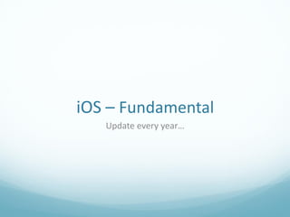 iOS – Fundamental
   Update every year…
 