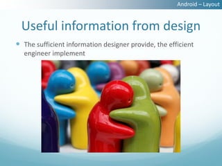 Android – Layout


 Useful information from design
 The sufficient information designer provide, the efficient
  engineer implement
 