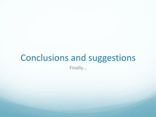 Conclusions and suggestions
           Finally…
 