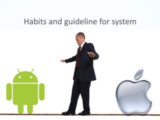 Habits and guideline for system
 