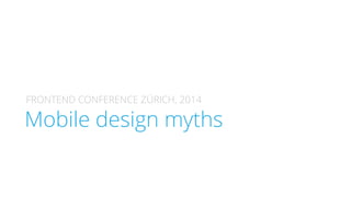 FRONTEND CONFERENCE ZÜRICH, 2014 
HMEobYi!le design myths 
 