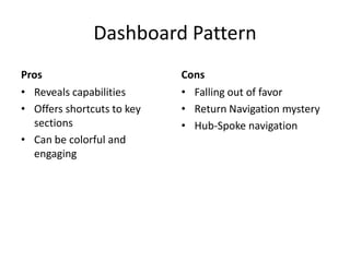 Dashboard PatternPros Reveals capabilitiesOffers shortcuts to key sectionsCan be colorful and engagingConsFalling out of favorReturn Navigation mysteryHub-Spoke navigation