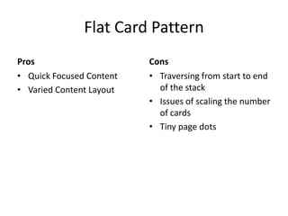 Flat Card PatternProsQuick Focused ContentVaried Content LayoutConsTraversing from start to end of the stackIssues of scaling the number of cardsTiny page dots
