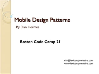 Mobile Design PatternsMobile Design Patterns
By Dan Hermes
dan@lexiconsystemsinc.com
www.lexiconsystemsinc.com
Boston Code Camp 21
 