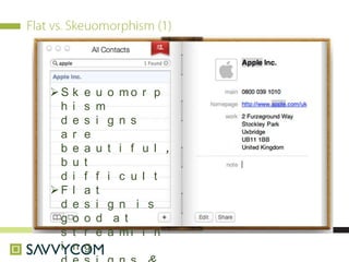 S k e u o m o r p
h i s m
d e s i g n s
a r e
b e a u t i f u l ,
b u t
d i f f i c u l t
F l a t
d e s i g n i s
g o o d a t
s t r e a m l i n
i n g
 