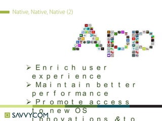  E n r i c h u s e r
e x p e r i e n c e
 M a i n t a i n b e t t e r
p e r f o r m a n c e
 P r o m o t e a c c e s s
t o n e w O S
 