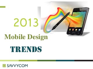 2013
Mobile Design
Trends
 