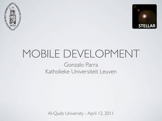 MOBILE DEVELOPMENT
           Gonzalo Parra
   Katholieke Universiteit Leuven




    Al-Quds University - April 12, 2011
 