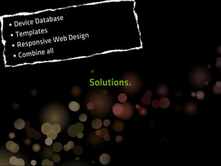 se
• Devic e Databa
•T emplates
              eW  eb Design
 •R esponsiv
             all
 • Combine


                              Solutions.
 