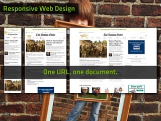 Responsive Web Design




           One URL, one document.
 