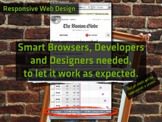 Responsive Web Design




    Smart Browsers, Developers
       and Designers needed,
     to let it work as expected.            g
                                                   he
                                              e t t ss.
                                      lients proce
                                 all c ent &
                            And cont
                                 e
                             sam
 
