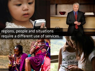 regions, people and situations
require a di"erent use of services.
 