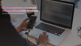 Como prepararse y conseguir
trabajo como mobile developer
By Charlin Agramonte y Rendy Del Rosario
 