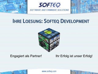 IHRE LOESUNG: SOFTEQ DEVELOPMENT




Engagiert als Partner!   Ihr Erfolg ist unser Erfolg!
 