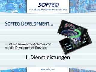 SOFTEQ DEVELOPMENT...



… ist ein bewährter Anbieter von
mobile Development Services


              I. Dienstleistungen
 