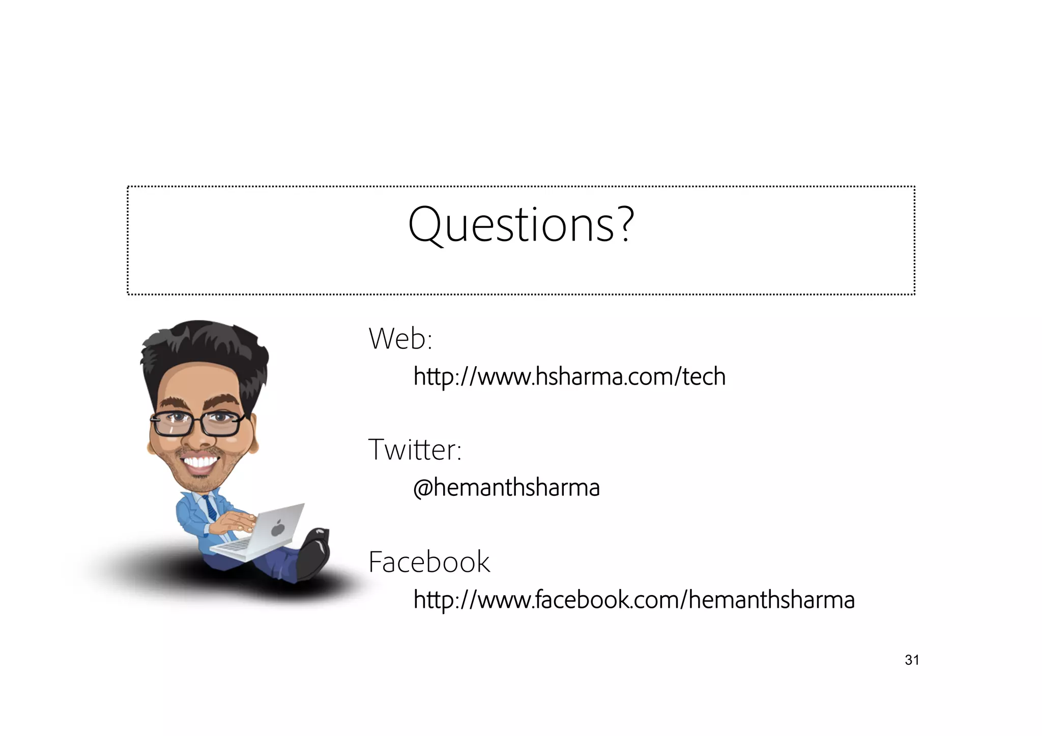 31
Web:
Twitter:
Facebook
http://www.hsharma.com/tech
Questions?
@hemanthsharma
http://www.facebook.com/hemanthsharma
 