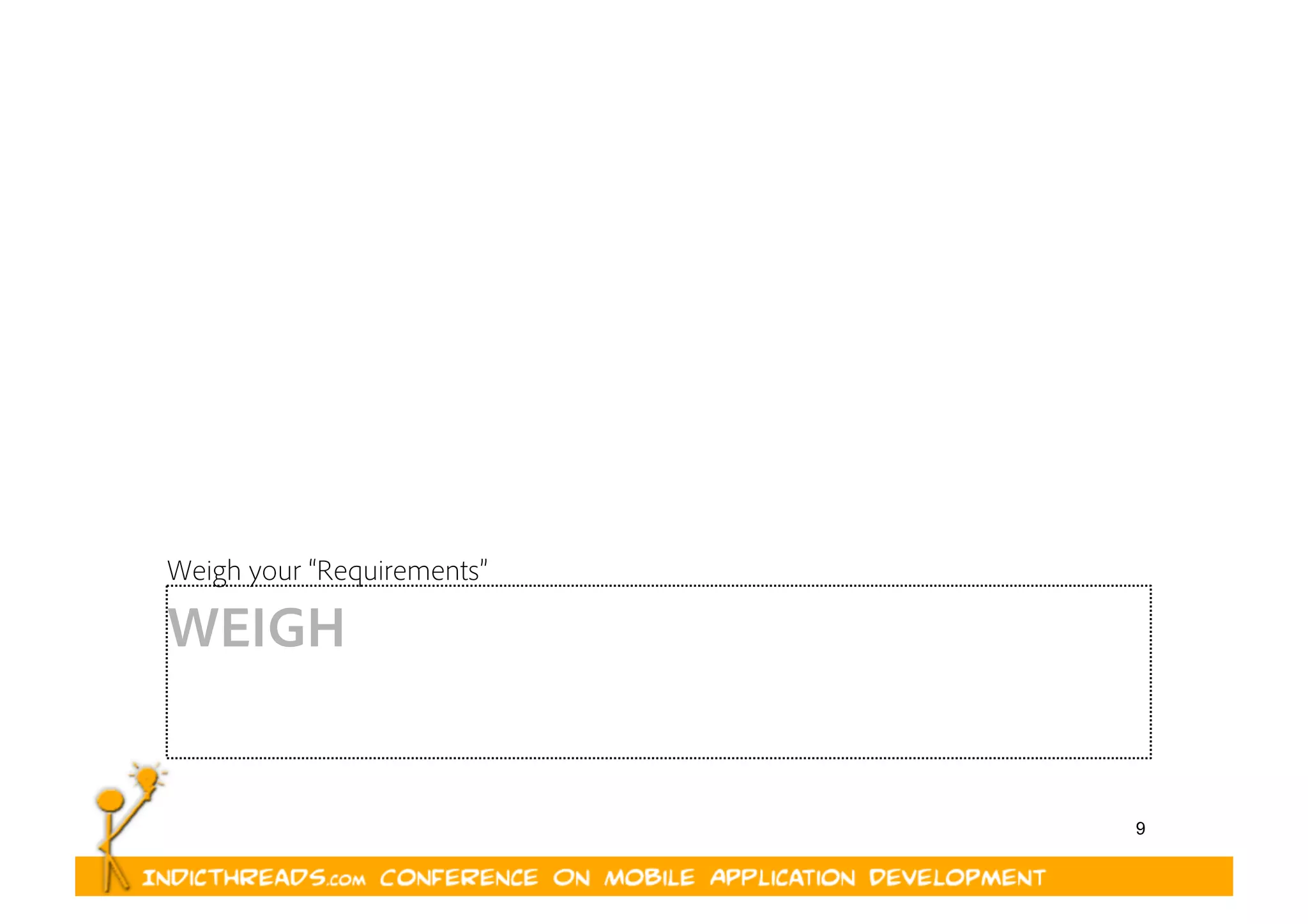 9
WEIGH
Weigh your “Requirements”
 