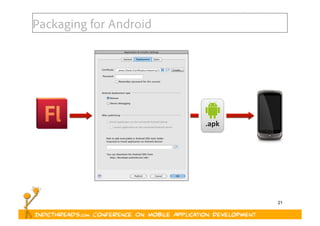 21
Packaging for Android
.apk	
  
 