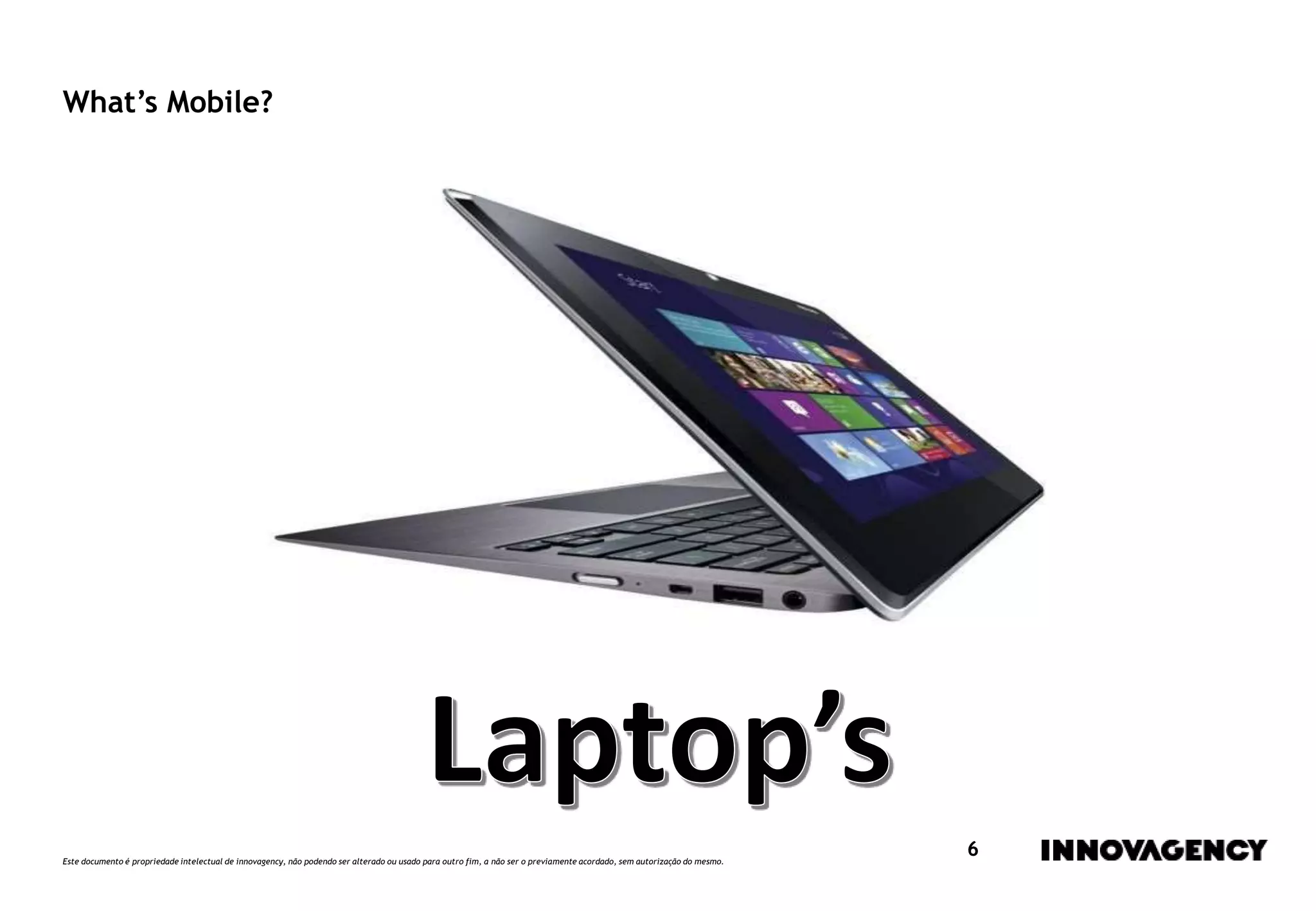 Este documento é propriedade intelectual de innovagency, não podendo ser alterado ou usado para outro fim, a não ser o previamente acordado, sem autorização do mesmo.
6
What’s Mobile?
 