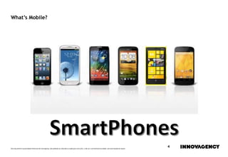 Este documento é propriedade intelectual de innovagency, não podendo ser alterado ou usado para outro fim, a não ser o previamente acordado, sem autorização do mesmo.
4
What’s Mobile?
 