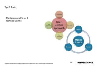 Este documento é propriedade intelectual de innovagency, não podendo ser alterado ou usado para outro fim, a não ser o previamente acordado, sem autorização do mesmo.
49
Tips & Tricks
Mantain yourself User &
Technical Centric
 