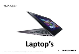 Este documento é propriedade intelectual de innovagency, não podendo ser alterado ou usado para outro fim, a não ser o previamente acordado, sem autorização do mesmo.
6
What’s Mobile?
 