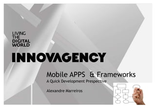 Mobile APPS & Frameworks
A Quick Development Prespective
Alexandre Marreiros
 