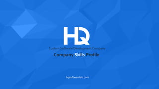 Company
Presentation
Custom Software Development Company
Company Skills Profile
hqsoftwarelab.com
 