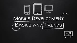 Mobile Development
Basics and Trends
 