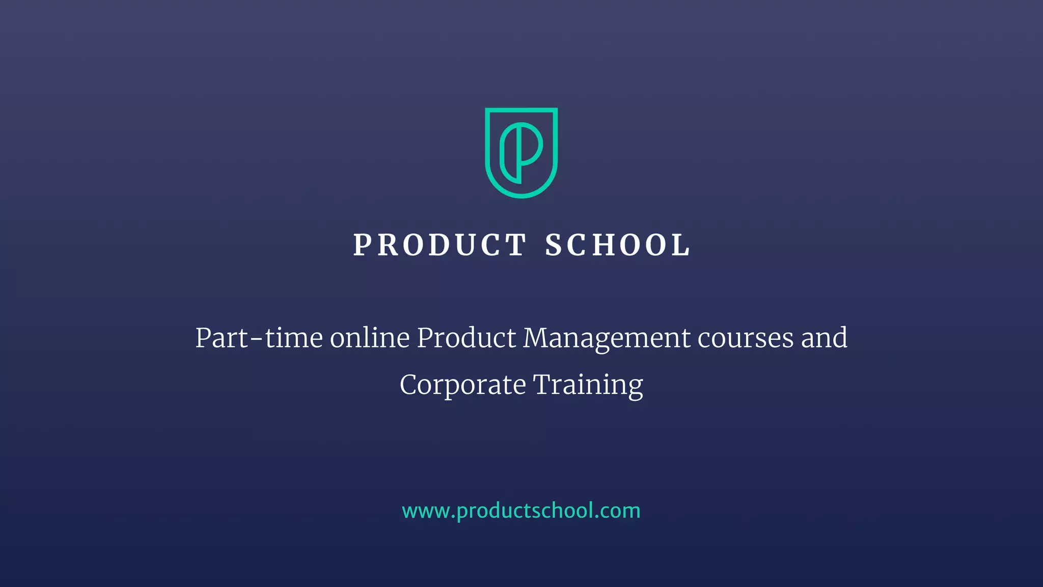 www.productschool.com
Part-time online Product Management courses and
Corporate Training
 
