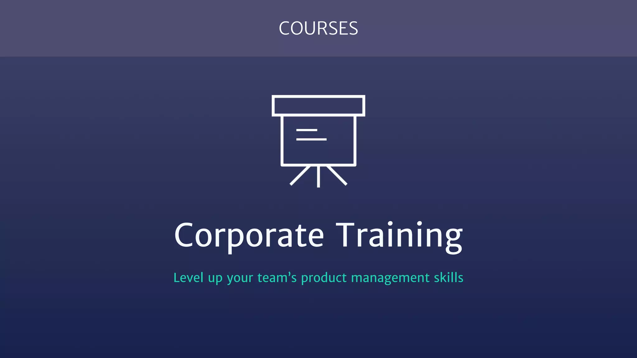 COURSES
Corporate Training
Level up your team’s product management skills
 