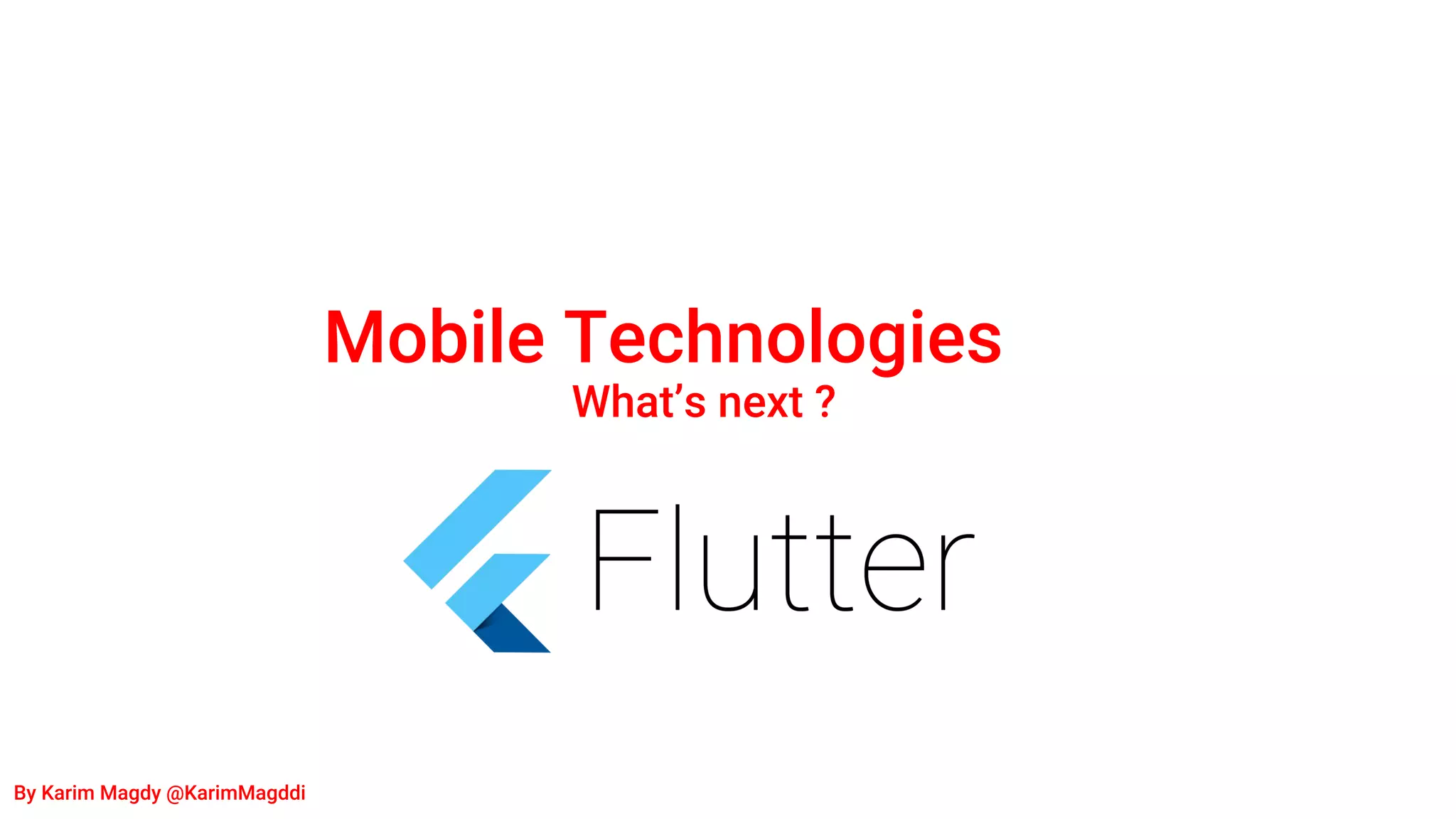Mobile Technologies
What’s next ?
By Karim Magdy @KarimMagddi
 