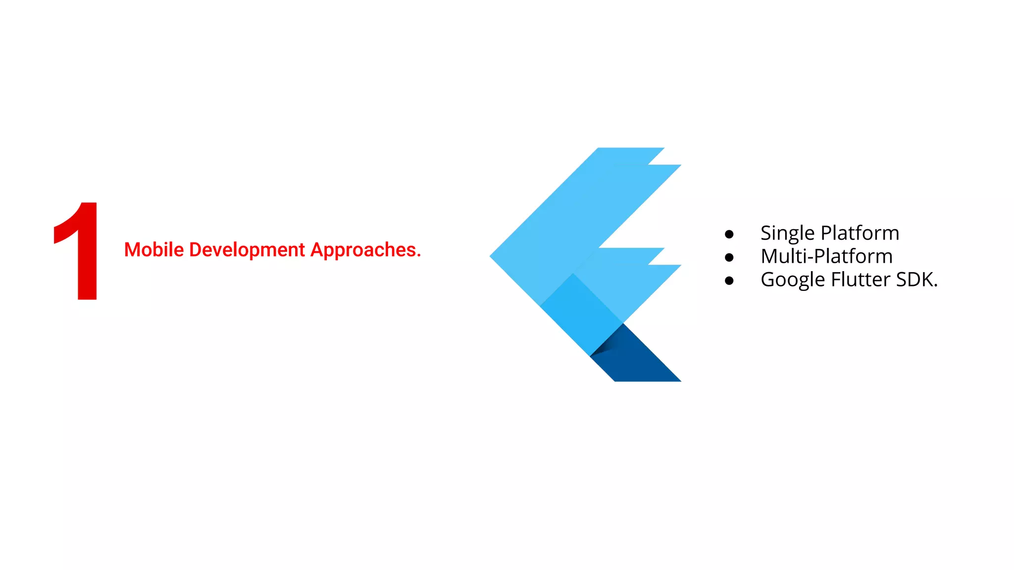 1Mobile Development Approaches.
● Single Platform
● Multi-Platform
● Google Flutter SDK.
 