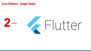 Cross-Platform - Google Flutter
2Flutter
 