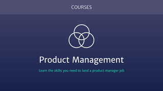 COURSES
Product Management
Learn the skills you need to land a product manager job
 