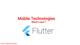 Mobile Technologies
What’s next ?
By Karim Magdy @KarimMagddi
 