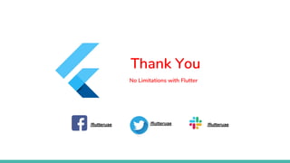 Thank You
No Limitations with Flutter
/flutteruae /flutteruae /flutteruae
 